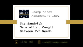 Sharp Asset
Management Inc.
The Sandwich
Generation: Caught
Between Two Needs
416-722-9009 contact@sharpasset.com
 
