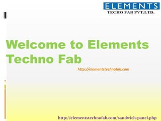 Welcome to Elements
Techno Fab
http://elementstechnofab.com
http://elementstechnofab.com/sandwich-panel.php
 