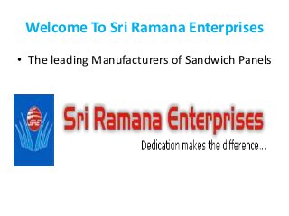 Welcome To Sri Ramana Enterprises
• The leading Manufacturers of Sandwich Panels
 