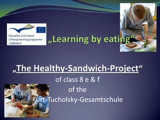 „The Healthy-Sandwich-Project“
of class 8 e & f
of the
Kurt-Tucholsky-Gesamtschule
 