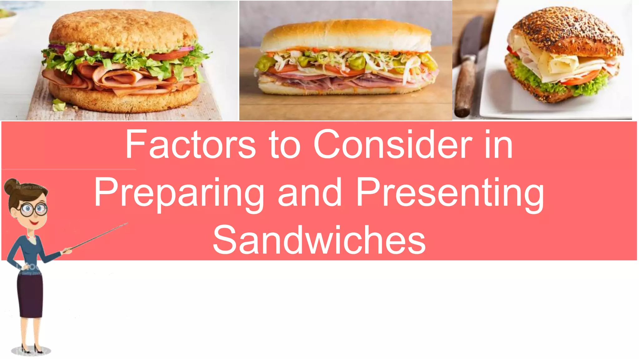 Factors to Consider in
Preparing and Presenting
Sandwiches