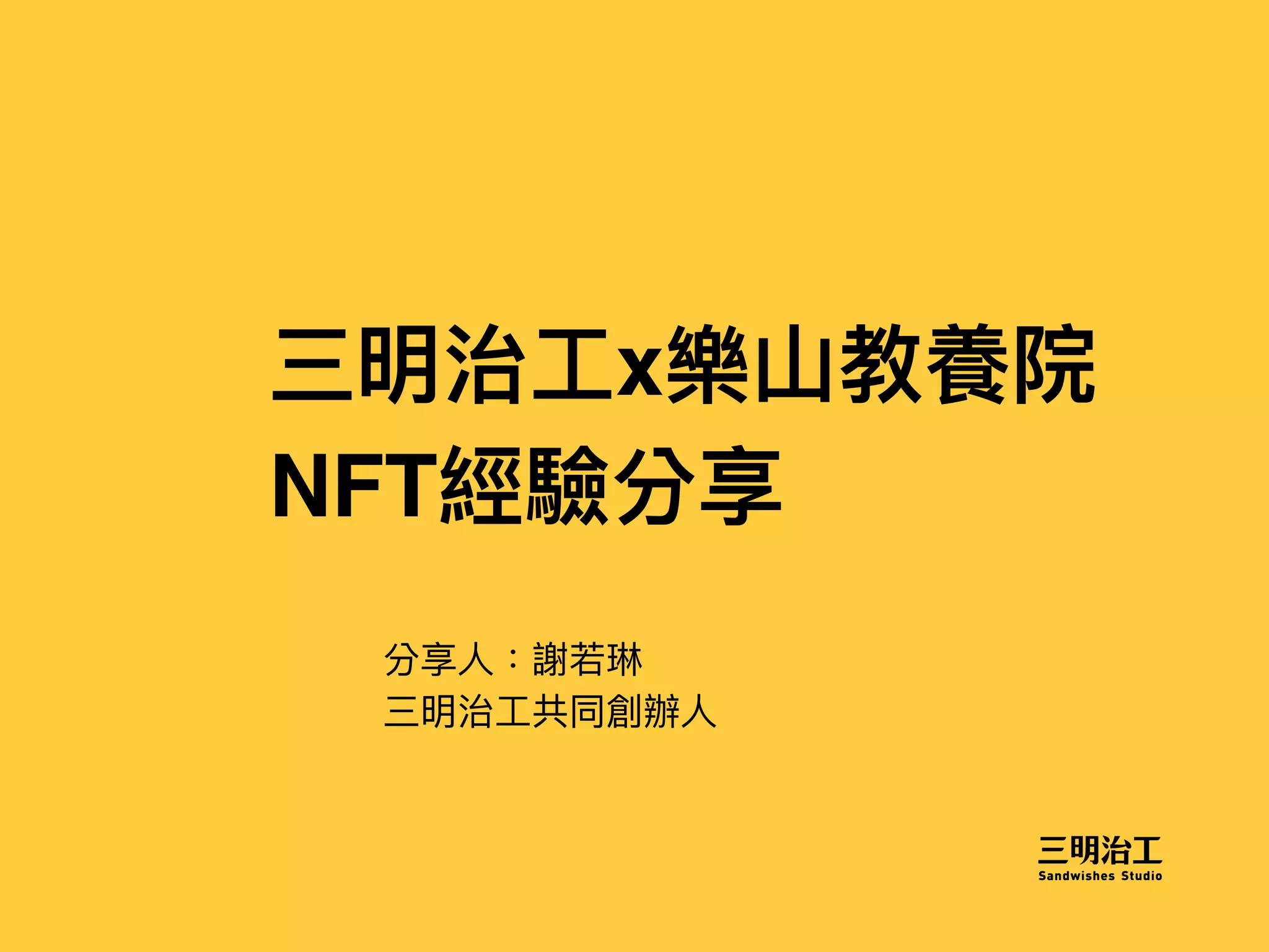 三明治⼯x樂⼭教養院
NFT經驗分享
分享⼈：謝若琳
三明治⼯共同創辦⼈
 