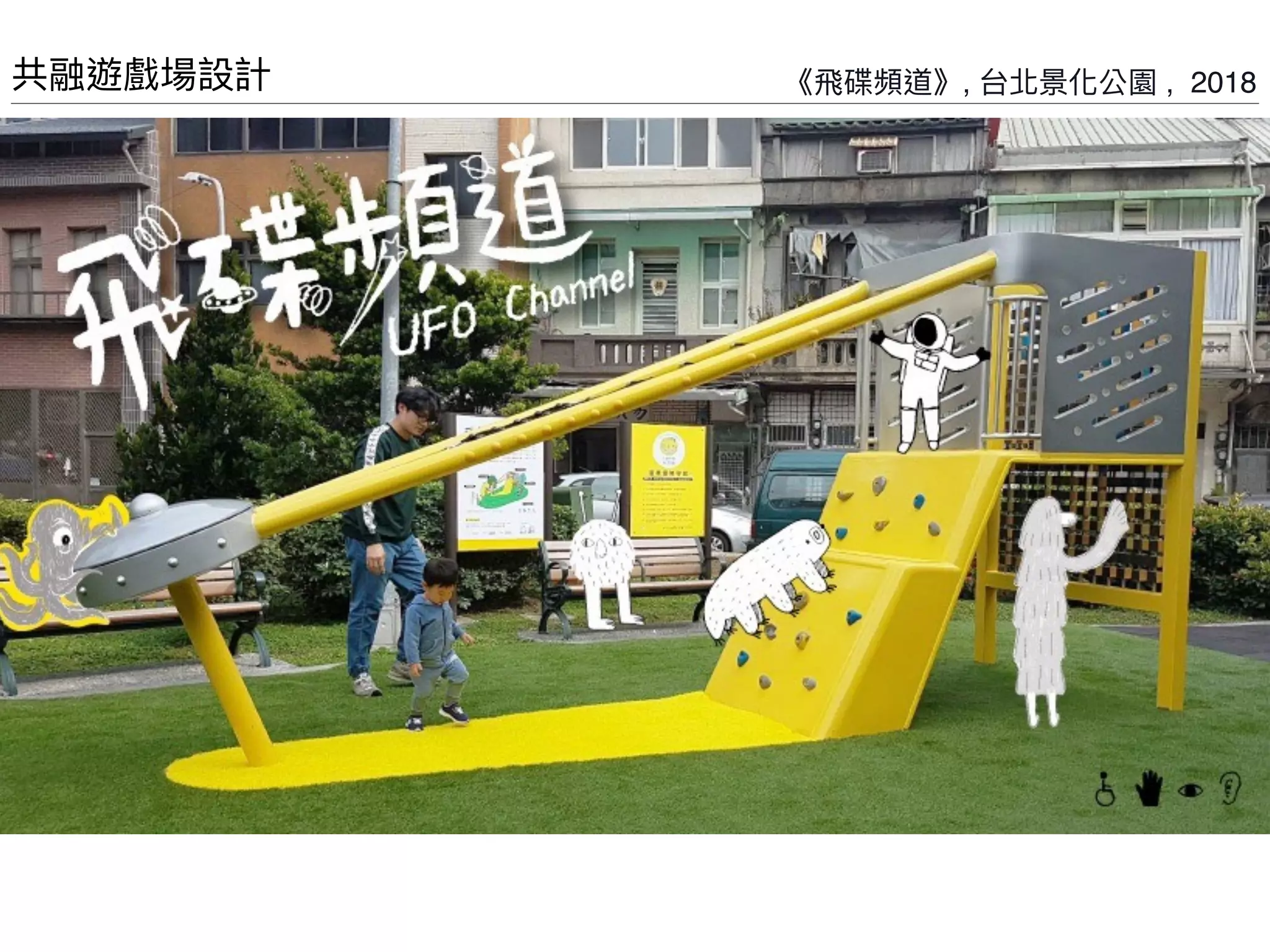 《⾶碟頻道》, 台北景化公園 , 2018
共融遊戲場設計
 