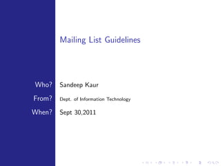 Mailing List Guidelines




Who?    Sandeep Kaur

From?   Dept. of Information Technology

When?   Sept 30,2011
 