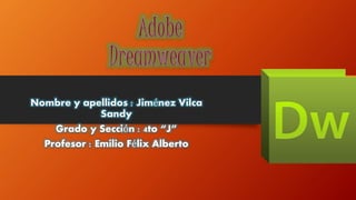 Nombre y apellidos : Jiménez Vilca
Sandy
Grado y Sección : 4to “J”
Profesor : Emilio Félix Alberto
 