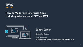 How To Modernize Enterprise Apps,
Including Windows and .NET on AWS
 