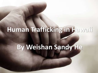 Human Trafficking in Hawaii
By Weishan Sandy He
 