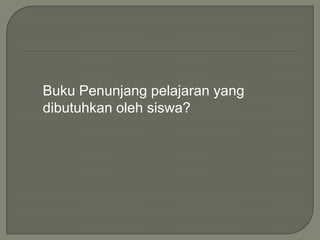 	Buku Penunjang pelajaran yang dibutuhkan oleh siswa?
