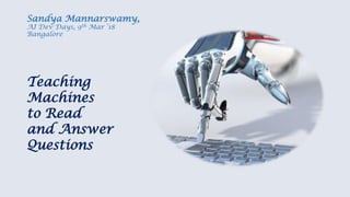 Sandya Mannarswamy,
AI Dev Days, 9th Mar ‘18
Bangalore
Teaching
Machines
to Read
and Answer
Questions
 
