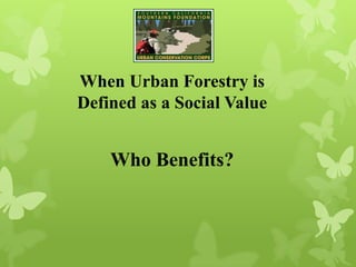 When Urban Forestry is
Defined as a Social Value
Who Benefits?
 