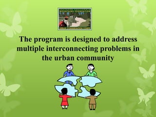 The program is designed to address
multiple interconnecting problems in
the urban community
 
