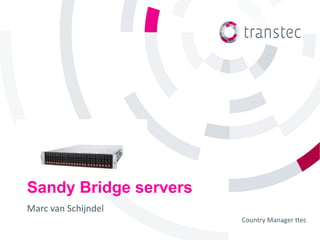 Sandy Bridge servers
Marc van Schijndel
                       Country Manager ttec
 