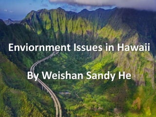 Enviornment Issues in Hawaii
By Weishan Sandy He
 