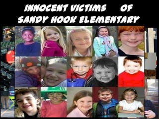 innocent victims of
Sandy Hook Elementary
        School
 