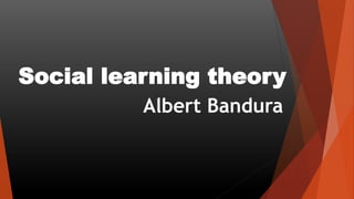 Social learning theory
Albert Bandura
 