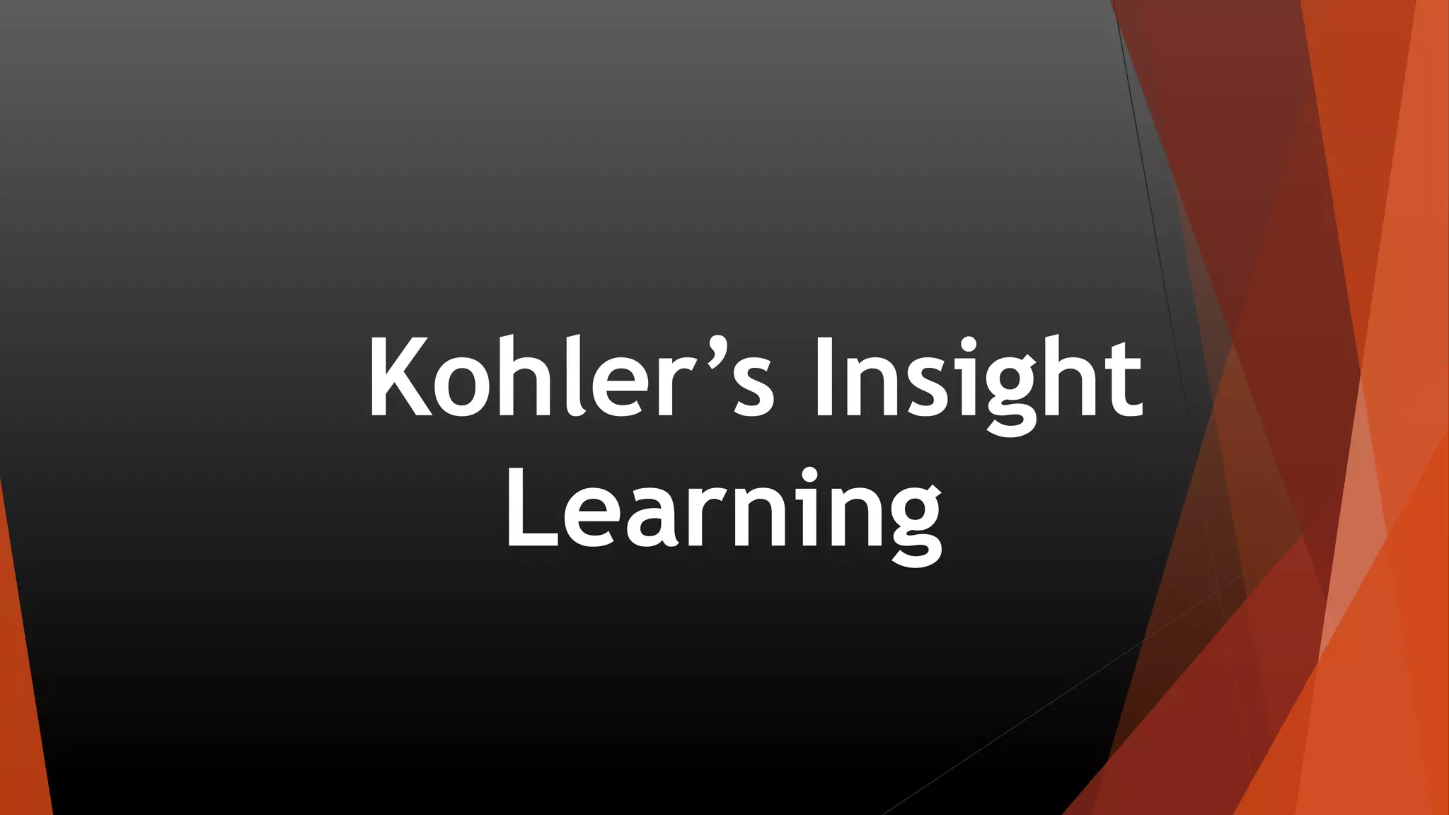 Kohler’s Insight
Learning
 