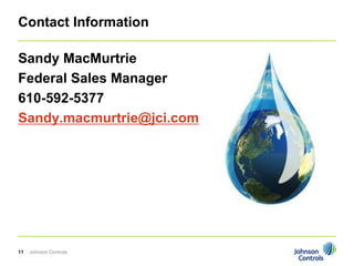 Contact Information

Sandy MacMurtrie
Federal Sales Manager
610-592-5377
Sandy.macmurtrie@jci.com




11   Johnson Controls
 