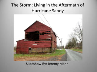 The Storm: Living in the Aftermath of
         Hurricane Sandy




       Slideshow By: Jeremy Mahr
 