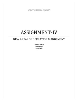 LOVELY PROFESSIONAL UNIVERSITY




    ASSIGNMENT-IV
NEW AREAS OF OPERATION MANGEMENT
                 SANDEEP KUMAR
                   7470070062
                   RA17B1A25
 