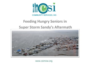 Feeding Hungry Seniors in
Super Storm Sandy’s Aftermath




        www.csimow.org
 
