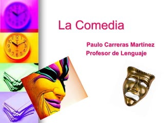 La Comedia
Paulo Carreras Martínez
Profesor de Lenguaje

 