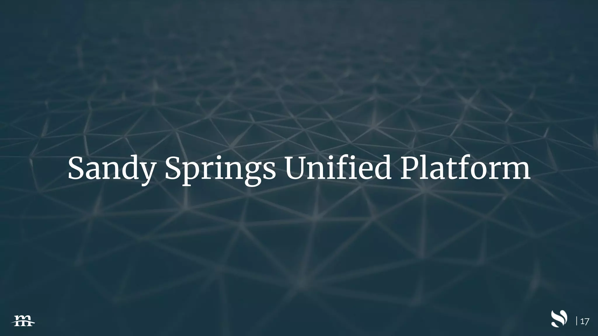 | 17
Sandy Springs Uniﬁed Platform
 