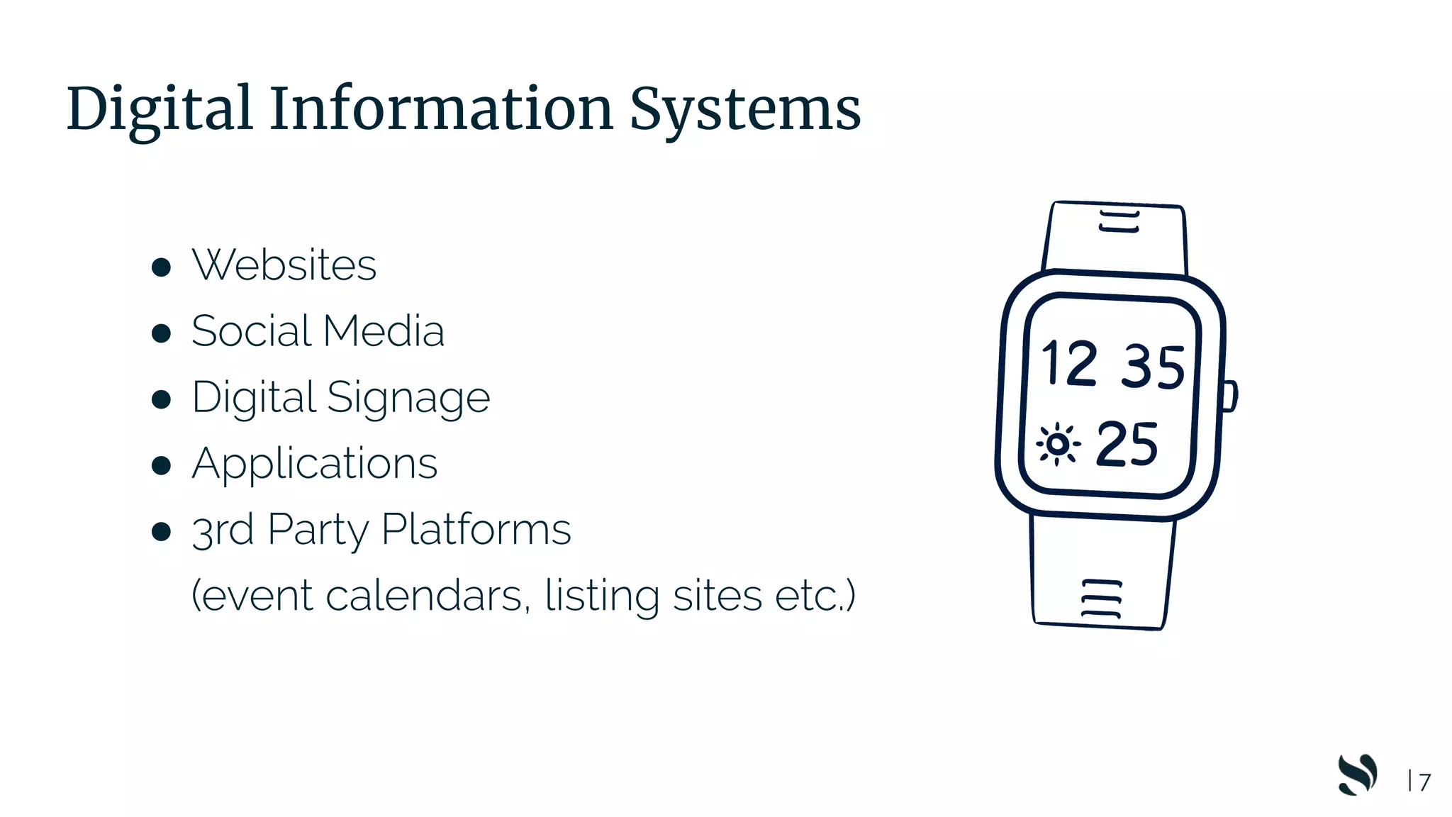 | 7
Digital Information Systems
● Websites
● Social Media
● Digital Signage
● Applications
● 3rd Party Platforms
(event calendars, listing sites etc.)
 