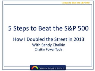 5 Steps to Beat the S&P 500!

5 Steps to Beat the S&P 500
How I Doubled the Street in 2013
With Sandy Chaikin
Chaikin Power Tools

 