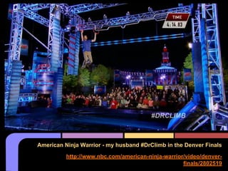 American Ninja Warrior - my husband #DrClimb in the Denver Finals
http://www.nbc.com/american-ninja-warrior/video/denver-
finals/2802519
 