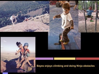 Bayes enjoys climbing and doing Ninja obstacles
 