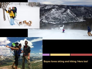 Bayes loves skiing and hiking 14ers too!
 