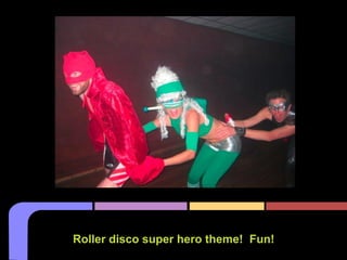 Roller disco super hero theme! Fun!
 