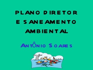 PLANO DIRETOR E SANEAMENTO AMBIENTAL Antônio Soares 