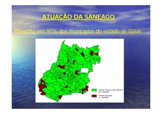 ATUAÇÃO DA SANEAGO

Presente em 91% dos municípios do estado de Goiás
 