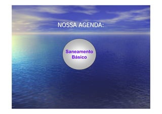 NOSSA AGENDA:



  Saneamento
    Básico
 