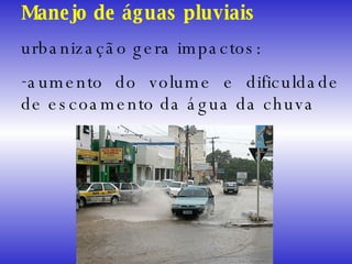 Manejo de águas pluviais urbanização gera impactos: aumento do volume e dificuldade de escoamento da água da chuva  