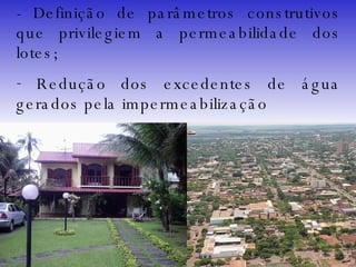 - Definição de parâmetros construtivos que privilegiem a permeabilidade dos lotes; Redução dos excedentes de água gerados pela impermeabilização  