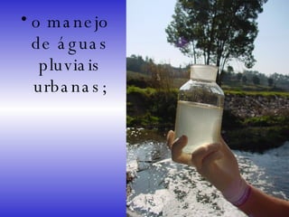 o manejo de águas pluviais urbanas; 