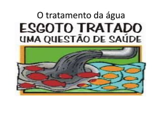 O tratamento da água
 