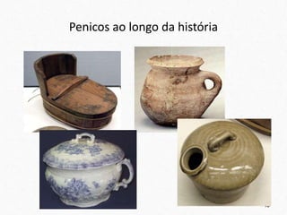 Penicos ao longo da história
45
 