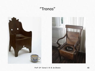 “Tronos”
Profª. Drª. Sonia V. W. B. de Oliveira 46
 