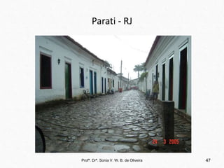Parati - RJ
Profª. Drª. Sonia V. W. B. de Oliveira 47
 