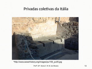 Privadas coletivas da Itália
Profª. Drª. Sonia V. W. B. de Oliveira 13
•http://www.sewerhistory.org/images/pu/100_pu05.jpg
 