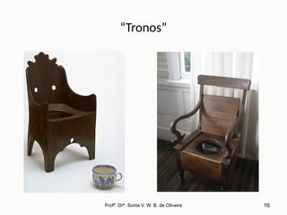 “Tronos”
Profª. Drª. Sonia V. W. B. de Oliveira 16
 