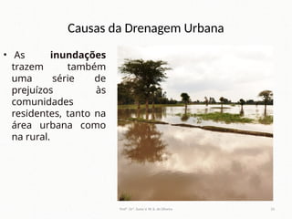 Causas da Drenagem Urbana
• As inundações
trazem também
uma série de
prejuízos às
comunidades
residentes, tanto na
área urbana como
na rural.
Profª. Drª. Sonia V. W. B. de Oliveira 33
 