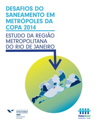 DESAFIOS DO
SANEAMENTO EM
METRÓPOLES DA
COPA 2014
ESTUDO DA REGIÃO
METROPOLITANA
DO RIO DE JANEIRO
 
