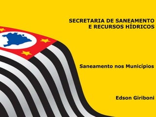 SECRETARIA DE SANEAMENTO
     E RECURSOS HÍDRICOS




  Saneamento nos Municípios




              Edson Giriboni
 