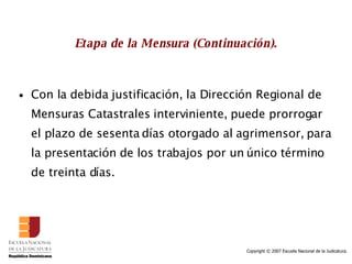 Etapa de la Mensura (Continuación). Con la debida justificación, la Dirección Regional de Mensuras Catastrales interviniente, puede prorrogar el plazo de sesenta días otorgado al agrimensor, para la presentación de los trabajos por un único término de treinta días. 
