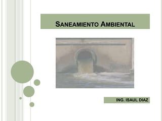 Saneamiento Ambiental ING. ISAUL DIAZ 