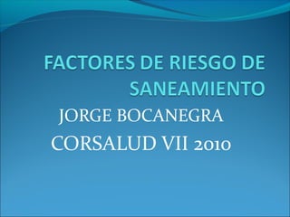 JORGE BOCANEGRA
CORSALUD VII 2010
 
